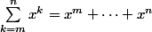\sum_{k=m}^nx^k=x^m+\dots+x^n