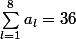 \sum_{l=1}^{8}{a_{l}}=36