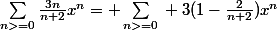 \sum_{n>=0}^{}{}\frac{3n}{n+2}x^n= \sum_{n>=0}^{}{} 3(1-\frac{2}{n+2})x^n