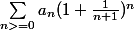 \sum_{n>=0}^{}{a_n(1+\frac{1}{n+1})^n}
