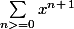 \sum_{n>=0}^{}{x^n^+^1}