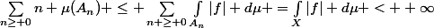 \sum_{n\geq 0}^{}{n \mu(A_n) }\leq \sum_{n \geq 0}^{}{\int_{A_n}^{}{|f| d\mu} }=\int_{X}^{}{|f| d\mu} < +\infty