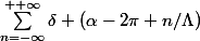 \sum_{n=-\infty}^{+ \infty}{\delta (\alpha-2\pi n/\Lambda)}