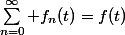 \sum_{n=0}^\infty f_n(t)=f(t)