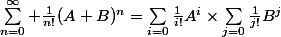 \sum_{n=0}^{\infty} \frac{1}{n!}(A+B)^n=\sum_{i=0}\frac{1}{i!}A^i\times\sum_{j=0}\frac{1}{j!}B^j