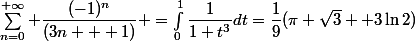 \sum_{n=0}^{+\infty} \dfrac{(-1)^n}{(3n + 1)} =\int_0^1\dfrac1{1+t^3}dt=\dfrac19(\pi \sqrt{3} +3\ln2)