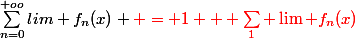 \sum_{n=0}^{+oo}{lim f_{n}(x)} \red = 1 + \sum_1 \lim f_n(x)