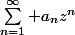 \sum_{n=1}^{\infty} a_{n}z^{n}