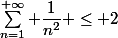 \sum_{n=1}^{+\infty} \dfrac{1}{n^2} \leq 2