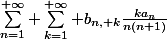 \sum_{n=1}^{+\infty} \sum_{k=1}^{+\infty} b_{n, k}\frac{ka_n}{n(n+1)}