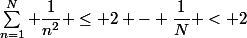 \sum_{n=1}^{N} \dfrac{1}{n^2} \leq 2 - \dfrac{1}{N} < 2