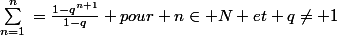 \sum_{n=1}^{n}{}=\frac{1-q^{n+1}}{1-q} pour n\in N et q\neq 1