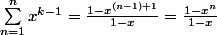 \sum_{n=1}^{n}{x^{k-1}}=\frac{1-x^{(n-1)+1}}{1-x}=\frac{1-x^{n}}{1-x}