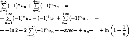 \sum_{n=2}^{+\infty}(-1)^nu_n+\sum_{n=1}^{+\infty}(-1)^nu_n =
 \\ \sum_{n=1}^{+\infty}(-1)^nu_n-(-1)^1u_1+\sum_{n=1}^{+\infty}(-1)^nu_n=
 \\  \ln2+2\sum_{n=1}^{+\infty}(-1)^nu_n \text{ avec } u_n = \ln\left(1+\dfrac{1}{n}\right)