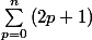 \sum_{p=0}^{n}{(2p+1)}