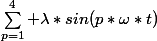 \sum_{p=1}^4 \lambda*sin(p*\omega*t)