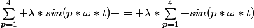 \sum_{p=1}^4 \lambda*sin(p*\omega*t) = \lambda*\sum_{p=1}^4 sin(p*\omega*t)