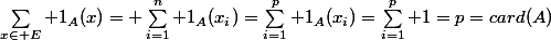 \sum_{x\in E} 1_A(x)= \sum_{i=1}^n 1_A(x_i)=\sum_{i=1}^p 1_A(x_i)=\sum_{i=1}^p 1=p=card(A)