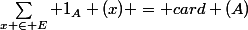 \sum_{x \in E} \mathds{1}_A (x) = card (A)