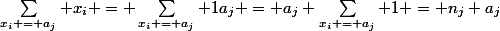 \sum_{x_i = a_j} x_i = \sum_{x_i = a_j} 1a_j = a_j \sum_{x_i = a_j} 1 = n_j a_j