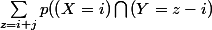 \sum_{z=i+j}^{}{p((X=i)\bigcap{(Y=z-i)}}