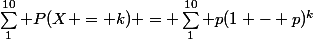 \sum_1^{10} P(X = k) = \sum_1^{10} p(1 - p)^k