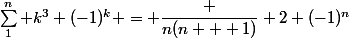 \sum_1^n k^3 (-1)^k = \dfrac {n(n + 1)} 2 (-1)^n