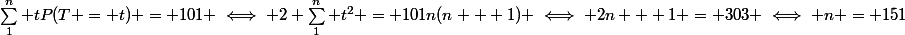 \sum_1^n tP(T = t) = 101 \iff 2 \sum_1^n t^2 = 101n(n + 1) \iff 2n + 1 = 303 \iff n = 151