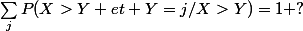 \sum_jP(X>Y et Y=j/X>Y)=1 ?