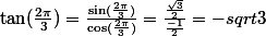 \tan(\frac{2\pi}{3})=\frac{\sin(\frac{2\pi}{3})}{\cos(\frac{2\pi}{3})}=\frac{\frac{\sqrt{3}}{2}}{\frac{-1}{2}}=-sqrt{3}