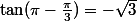 \tan(\pi-\frac{\pi}3)=-\sqrt3