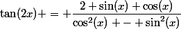 \tan(2x) = \dfrac{2 \sin(x) \cos(x)}{\cos^2(x) - \sin^2(x)}