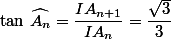 \tan\,\widehat{A_n}=\dfrac{IA_{n+1}}{IA_n}=\dfrac{\sqrt{3}}{3}