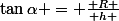 \tan\alpha = \frac{ R }{ h }