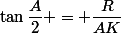 \tan\dfrac{A}{2} = \dfrac{R}{AK}