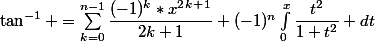 \tan^{-1} =\sum_{k=0}^{n-1}{}\dfrac{(-1)^k*x^2^k^+^1}{2k+1}+(-1)^n\int_{0}^{x}{\dfrac{t^2}{1+t^2}} dt