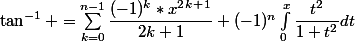 \tan^{-1} =\sum_{k=0}^{n-1}{}\dfrac{(-1)^k*x^2^k^+^1}{2k+1}+(-1)^n\int_{0}^{x}{\dfrac{t^2}{1+t^2}}dt