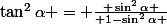 \tan^2\alpha = \frac{ \sin^2\alpha }{ 1-\sin^2\alpha }