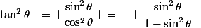 \tan^2\theta = \dfrac{\sin^2\theta}{\cos^2\theta} =  \dfrac{\sin^2\theta}{1-\sin^2\theta} 