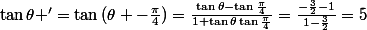 \tan{\theta '}=\tan{(\theta -\frac{\pi}{4})}=\frac{\tan{\theta}-\tan{\frac{\pi}{4}}}{1+\tan{\theta}\tan{\frac{\pi}{4}}}=\frac{-\frac{3}{2}-1}{1-\frac{3}{2}}=5
