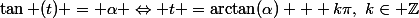 \tan (t) = \alpha \Leftrightarrow t =\arctan(\alpha) + k\pi,~k\in \Z
