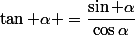 \tan \alpha =\dfrac{\sin \alpha}{\cos\alpha}
