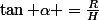 \tan \alpha =\frac{R}{H}