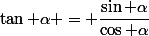 \tan \alpha = \dfrac{\sin \alpha}{\cos \alpha}