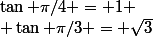 \tan \pi/4 = 1 \\ \tan \pi/3 = \sqrt{3}