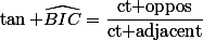 \tan \widehat{BIC}=\dfrac{\text{ct oppos}}{\text{ct adjacent}}