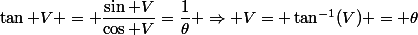 \tan V = \dfrac{\sin V}{\cos V}=\dfrac{1}{\theta} \Rightarrow V= \tan^{-1}(V) = \theta