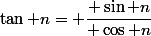 \tan n= \dfrac{ \sin n}{ \cos n}