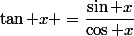 \tan x =\dfrac{\sin x}{\cos x}