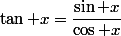 \tan x=\dfrac{\sin x}{\cos x}